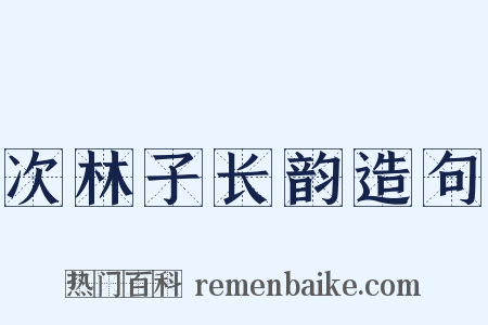 次林子长韵造句是什么意思的图片